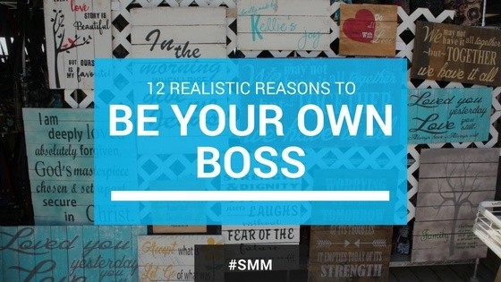 12 Realistic Reasons to Be Your Own Boss