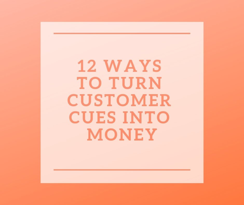 12 Ways to Turn Customer Cues Into Money