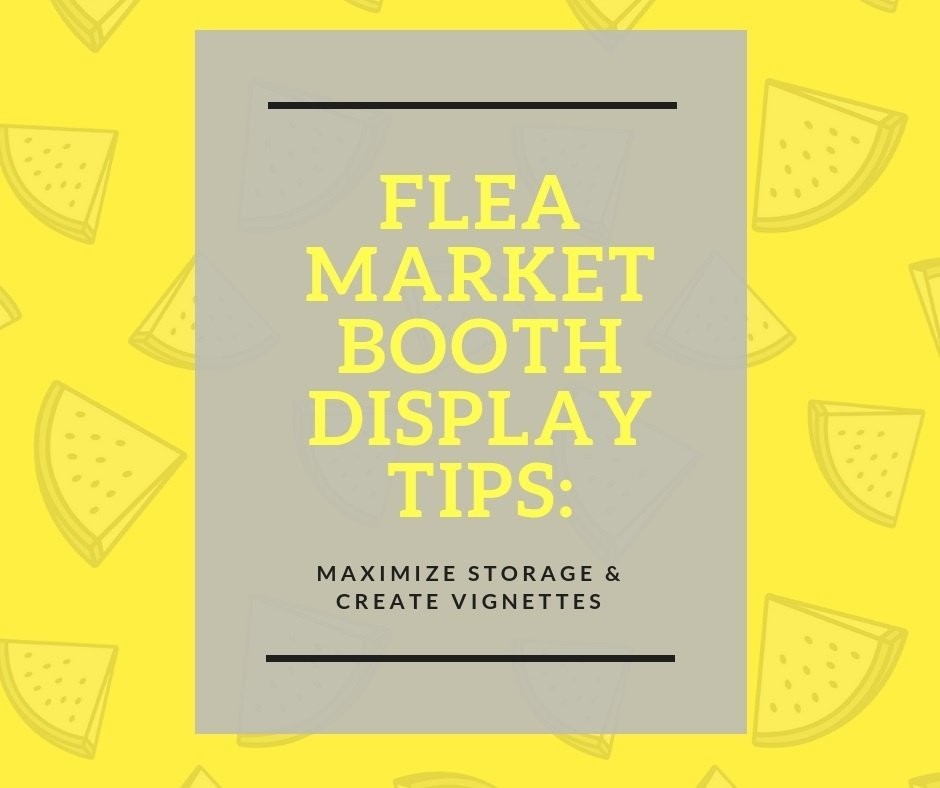 Flea Market Booth Display Tips:  Maximize Storage & Create Vignettes